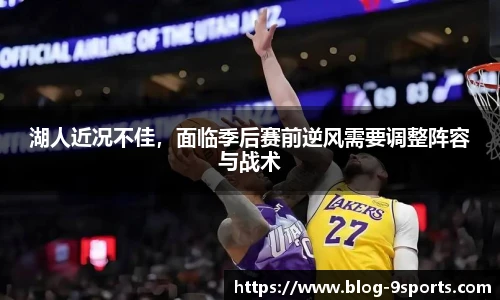 湖人近况不佳，面临季后赛前逆风需要调整阵容与战术