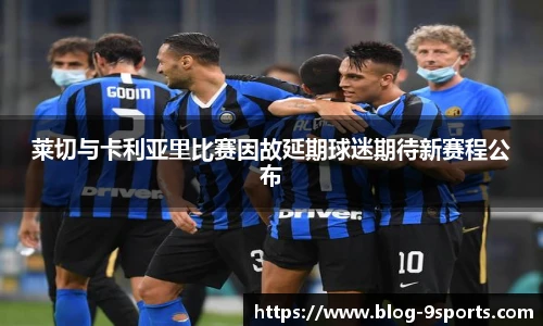 莱切与卡利亚里比赛因故延期球迷期待新赛程公布