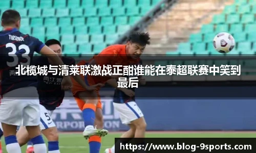 北榄城与清莱联激战正酣谁能在泰超联赛中笑到最后
