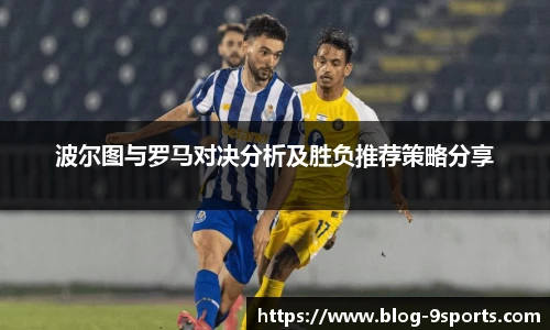 波尔图与罗马对决分析及胜负推荐策略分享