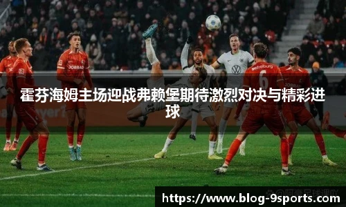 霍芬海姆主场迎战弗赖堡期待激烈对决与精彩进球